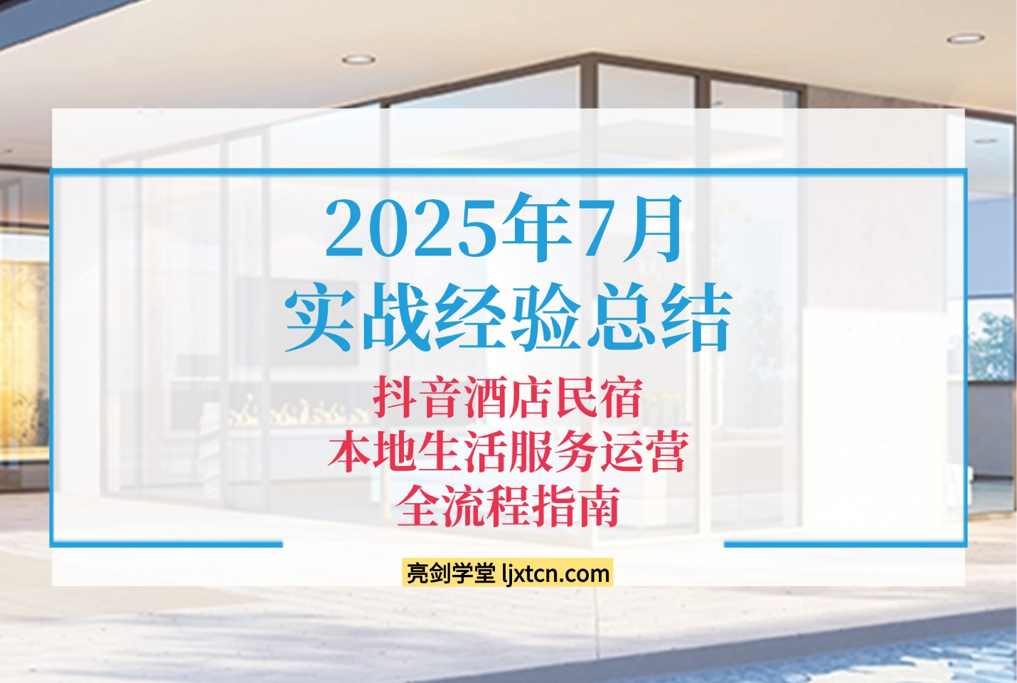 2025年7月实战经验总结的抖音酒店民宿本地生活服务运营全流程指南-斗金教学