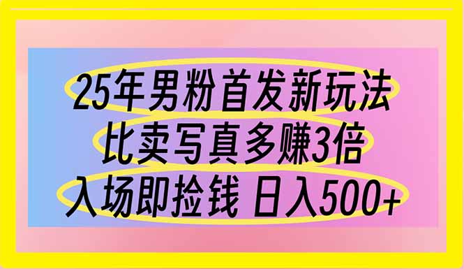 （14219期）25年男粉首发新玩法 比卖写真赚的更多 入场即捡钱 日入500-斗金教学