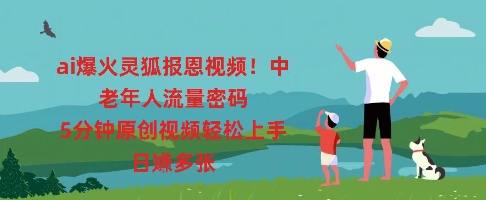 ai爆火灵狐报恩视频,中老年人流量密码,5分钟原创视频轻松上手,日入多张-斗金教学