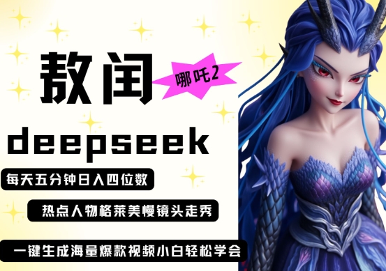 deepseek+哪吒2敖润姑姑走秀+爆款视频,起号快,爆款多,每天五分钟,日入四位数-斗金教学