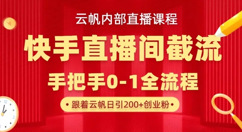 云帆内部直播课·快手直播间截流玩法，日引100+创业粉-斗金教学