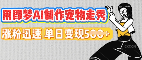 用即梦AI制作宠物走秀，涨粉迅速，单日变现5张-斗金教学