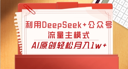 利用DeepSeek+公众号流量主模式，AI原创轻松月入1w+-斗金教学