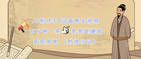 AI制作3D动画养生视频,三分钟一条,条条是爆款,变现简单(附提示词)-斗金教学