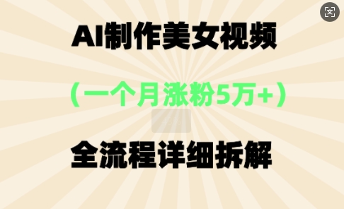 AI制作美⼥视频，⼀个⽉涨粉5万，全流程详细拆解-斗金教学