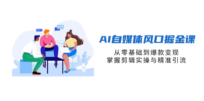 （14329期）AI自媒体风口掘金课，从零基础到爆款变现，掌握剪辑实操与精准引流-斗金教学