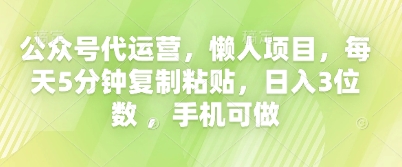 公众号代运营，懒人项目，每天5分钟复制粘贴，日入3位数 ，手机可做-斗金教学