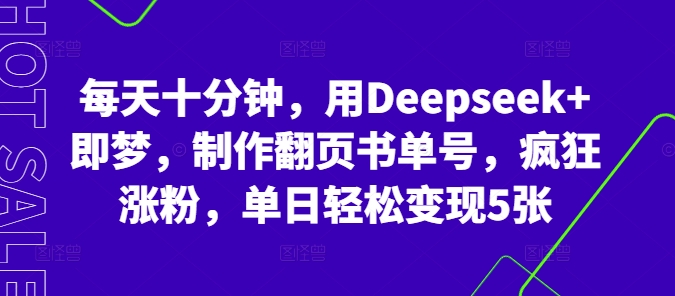 每天十分钟，用Deepseek+即梦，制作翻页书单号，疯狂涨粉，单日轻松变现5张-斗金教学