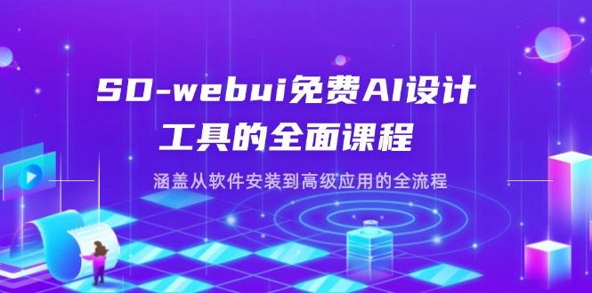 (14324期)SD-webui免费AI设计工具的全面课程,涵盖从软件安装到高级应用的全流程-斗金教学