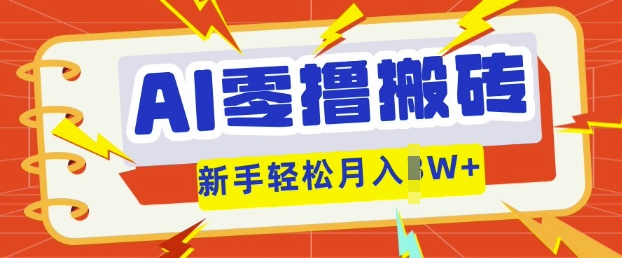 AI零撸搬砖项目玩法，有手就行， 3天必起号，复制粘贴简单月入过w-斗金教学