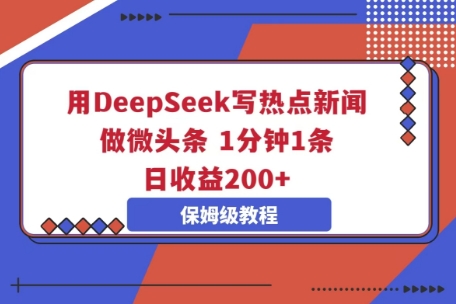 用DeepSeek写热点新闻做微头条，1分钟1条，日收益2张-斗金教学