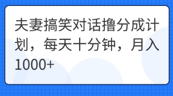 夫妻搞笑对话撸分成计划,每天十分钟,月入1000+-斗金教学