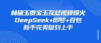 持续爆火的林黛玉贾宝玉互怼视频,比爽文还好看,利用DeepSeek+即梦+豆包就可以完美复刻-斗金教学