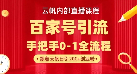 【云帆内部直播课】百家号高效引流 ,单号单日引300+精准创业粉,一分钟一条原创素材,引爆你的私域流量-斗金教学