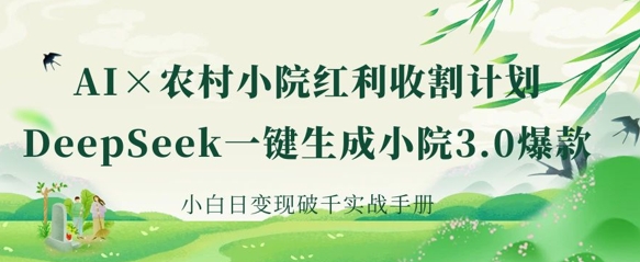 AI+农村小院红利收割:DeepSeek一键生成小院3.0爆款,小白日变现破千实战手册-斗金教学